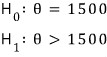 H₀: θ = 1500; H₁: θ > 1500