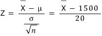 Z = (X̄ − μ)/(σ/√n) = (X̄ − 1500)/20