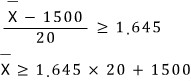 (X̄ − 1500)/20 ≥ 1.645; X̄ ≥ 1.645 × 20 + 1500